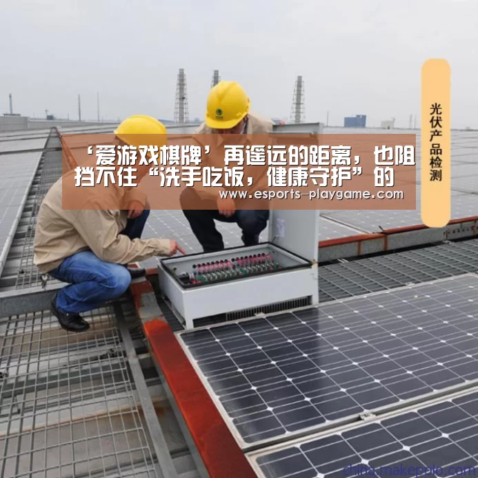 ‘爱游戏棋牌’再遥远的距离,也阻挡不住“洗手吃饭,健康守护”的团圆脚步(图2) ayx体育