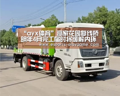 “ayx体育”高家花园复线桥明年4月完工届时将缓解内环交通压力(图1) 爱游戏官方入口